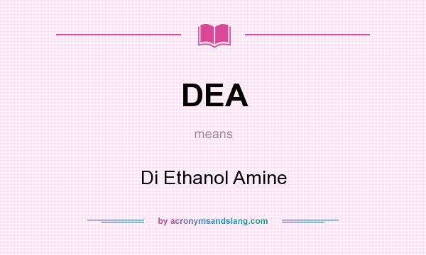 What does DEA mean? It stands for Di Ethanol Amine