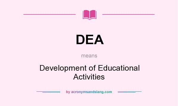 What does DEA mean? It stands for Development of Educational Activities