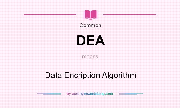 What does DEA mean? It stands for Data Encription Algorithm