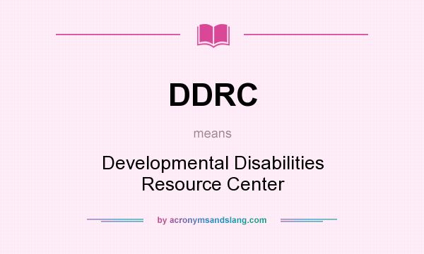 What does DDRC mean? It stands for Developmental Disabilities Resource Center