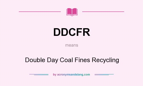 What does DDCFR mean? It stands for Double Day Coal Fines Recycling