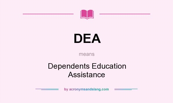 What does DEA mean? It stands for Dependents Education Assistance