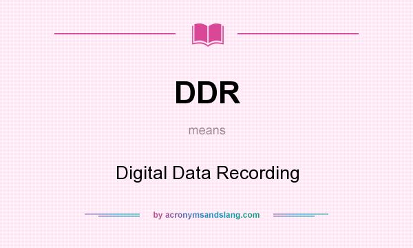 What does DDR mean? It stands for Digital Data Recording