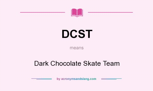 What does DCST mean? It stands for Dark Chocolate Skate Team