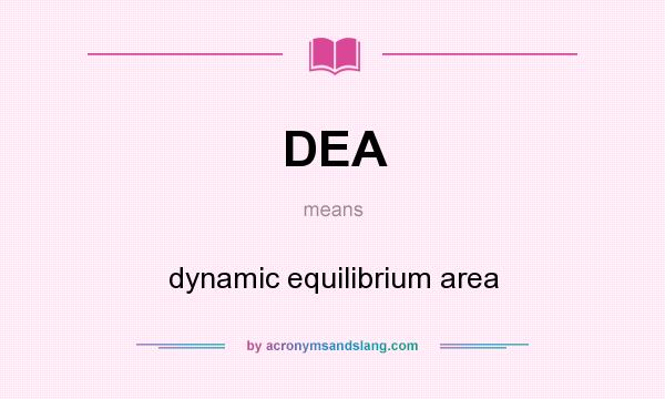 What does DEA mean? It stands for dynamic equilibrium area