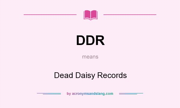What does DDR mean? It stands for Dead Daisy Records