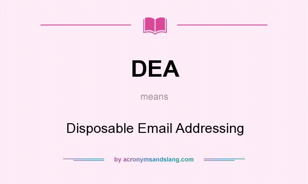 What does DEA mean? It stands for Disposable Email Addressing