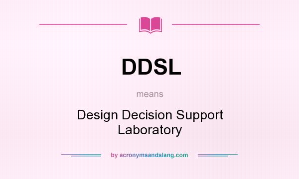 What does DDSL mean? It stands for Design Decision Support Laboratory