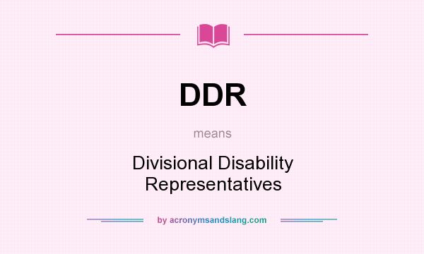 What does DDR mean? It stands for Divisional Disability Representatives