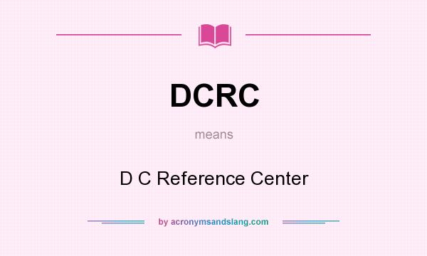 What does DCRC mean? It stands for D C Reference Center