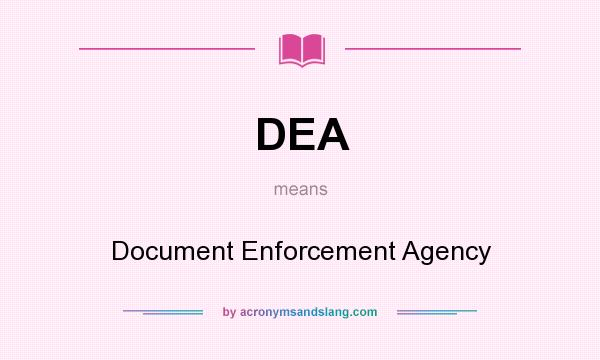 What does DEA mean? It stands for Document Enforcement Agency
