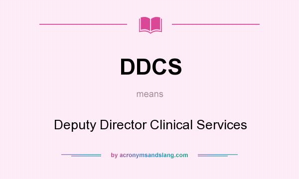 What does DDCS mean? It stands for Deputy Director Clinical Services