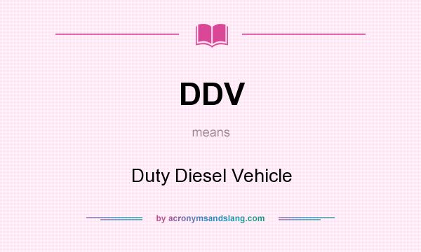 What does DDV mean? It stands for Duty Diesel Vehicle