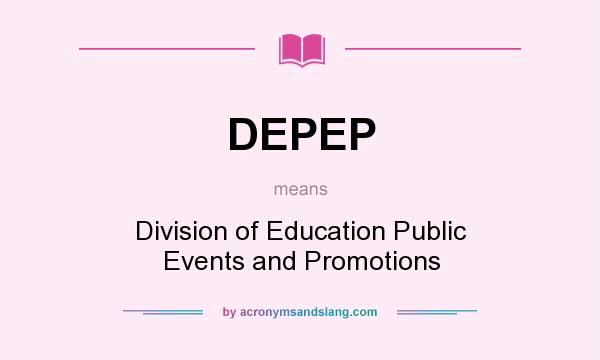 What does DEPEP mean? It stands for Division of Education Public Events and Promotions