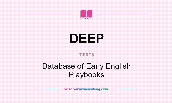 What does DEEP mean? It stands for Database of Early English Playbooks