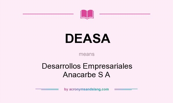 What does DEASA mean? It stands for Desarrollos Empresariales Anacarbe S A