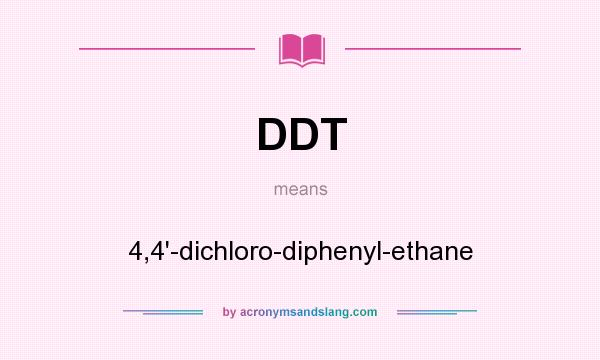 What does DDT mean? It stands for 4,4`-dichloro-diphenyl-ethane