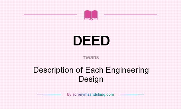 What does DEED mean? It stands for Description of Each Engineering Design
