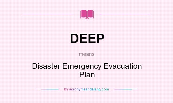What does DEEP mean? It stands for Disaster Emergency Evacuation Plan