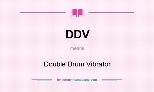 What does DDV mean? It stands for Double Drum Vibrator