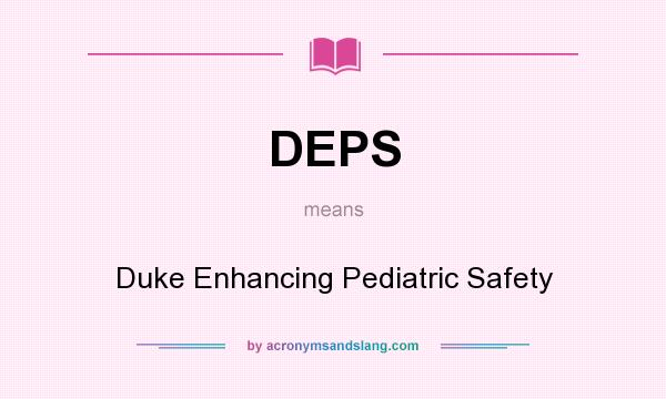 What does DEPS mean? It stands for Duke Enhancing Pediatric Safety