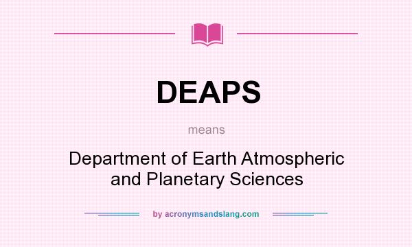 What does DEAPS mean? It stands for Department of Earth Atmospheric and Planetary Sciences