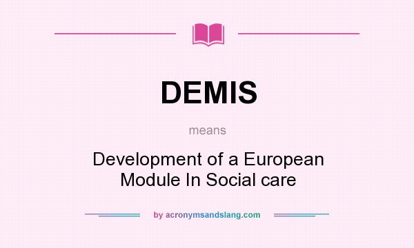 What does DEMIS mean? It stands for Development of a European Module In Social care