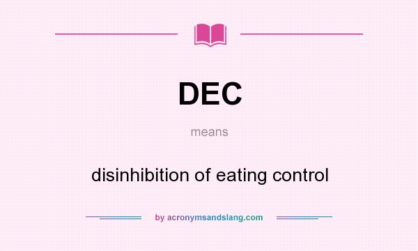 What does DEC mean? It stands for disinhibition of eating control
