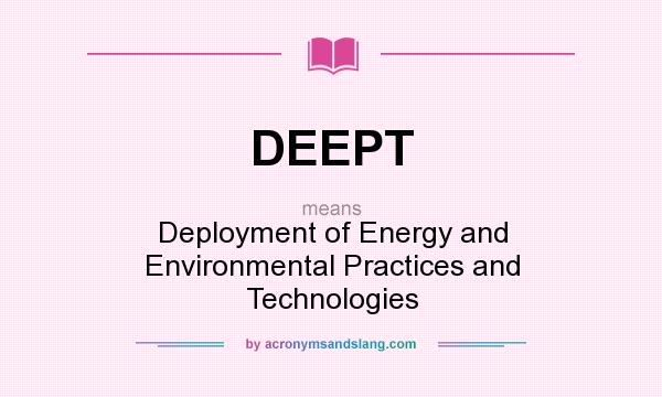 What does DEEPT mean? It stands for Deployment of Energy and Environmental Practices and Technologies