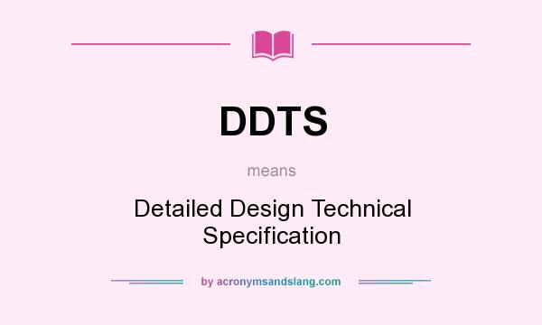 What does DDTS mean? It stands for Detailed Design Technical Specification
