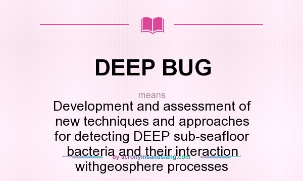 What does DEEP BUG mean? It stands for Development and assessment of new techniques and approaches for detecting DEEP sub-seafloor bacteria and their interaction withgeosphere processes