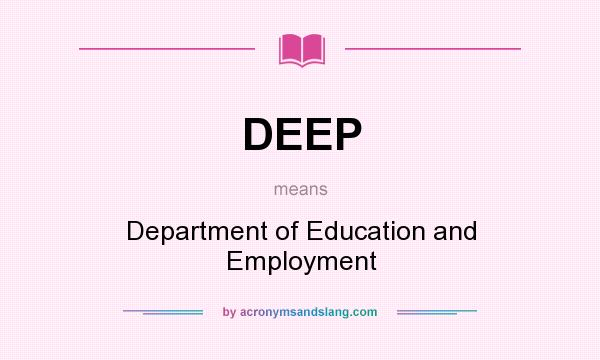 What does DEEP mean? It stands for Department of Education and Employment