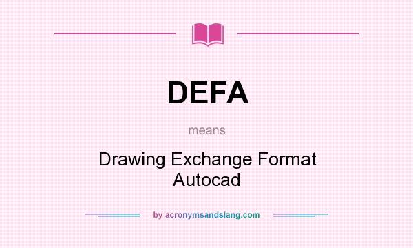 What does DEFA mean? It stands for Drawing Exchange Format Autocad