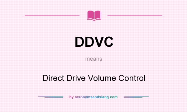 What does DDVC mean? It stands for Direct Drive Volume Control