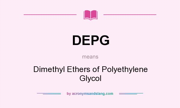 What does DEPG mean? It stands for Dimethyl Ethers of Polyethylene Glycol