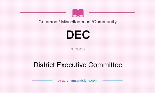 What does DEC mean? It stands for District Executive Committee
