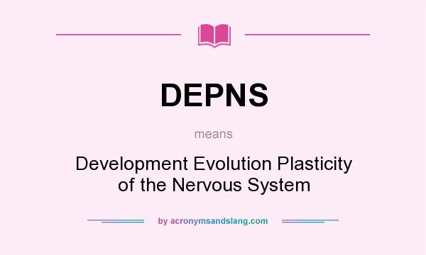 What does DEPNS mean? It stands for Development Evolution Plasticity of the Nervous System