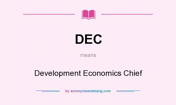 What does DEC mean? It stands for Development Economics Chief