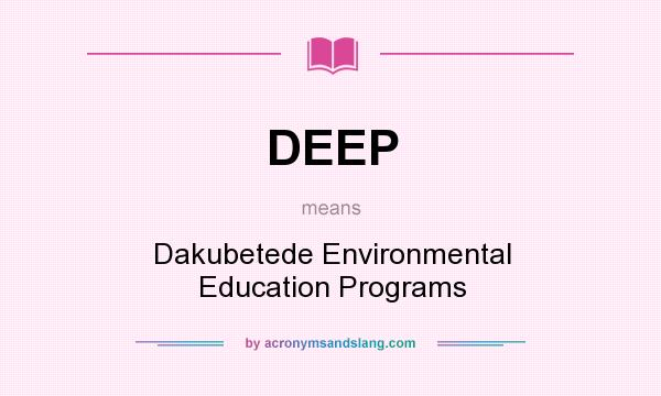 What does DEEP mean? It stands for Dakubetede Environmental Education Programs