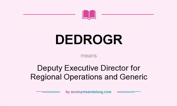 What does DEDROGR mean? It stands for Deputy Executive Director for Regional Operations and Generic