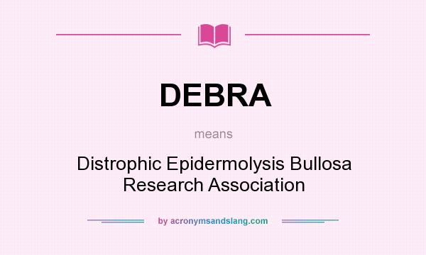 What does DEBRA mean? It stands for Distrophic Epidermolysis Bullosa Research Association