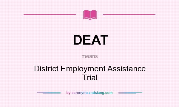 What does DEAT mean? It stands for District Employment Assistance Trial