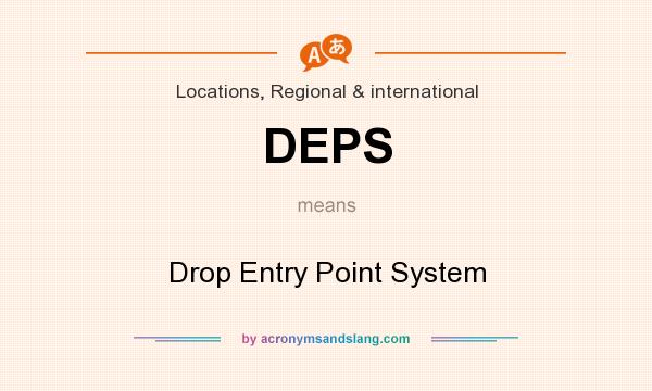 What does DEPS mean? It stands for Drop Entry Point System