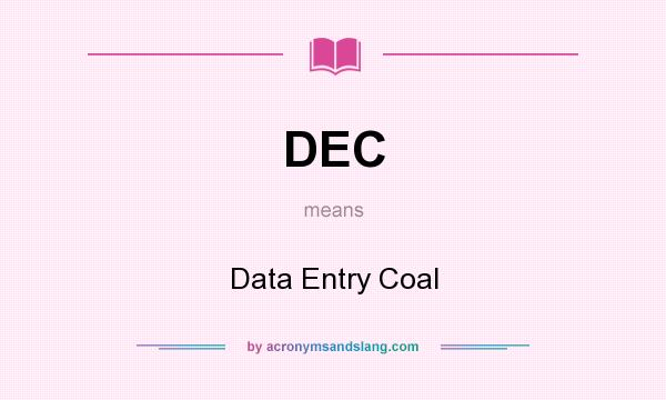 What does DEC mean? It stands for Data Entry Coal