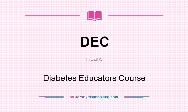 What does DEC mean? It stands for Diabetes Educators Course