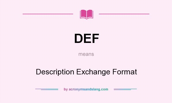 What does DEF mean? It stands for Description Exchange Format