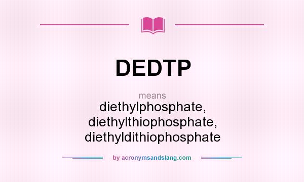 What does DEDTP mean? It stands for diethylphosphate, diethylthiophosphate, diethyldithiophosphate