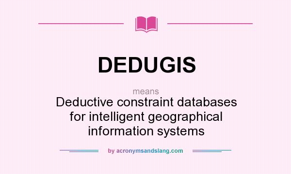 What does DEDUGIS mean? It stands for Deductive constraint databases for intelligent geographical information systems
