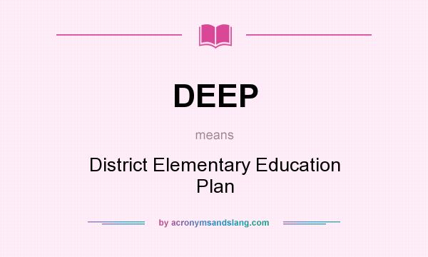 What does DEEP mean? It stands for District Elementary Education Plan