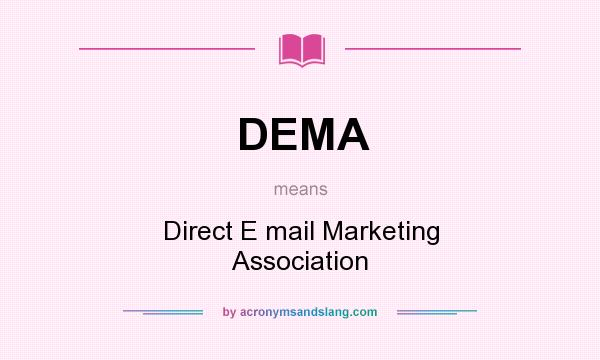 What does DEMA mean? It stands for Direct E mail Marketing Association